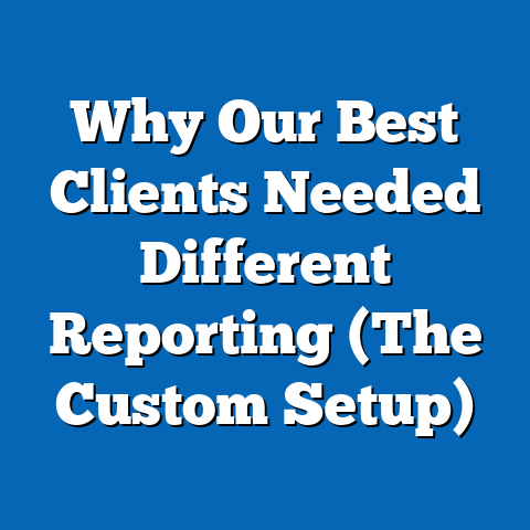 Why Our Best Clients Needed Different Reporting (The Custom Setup)